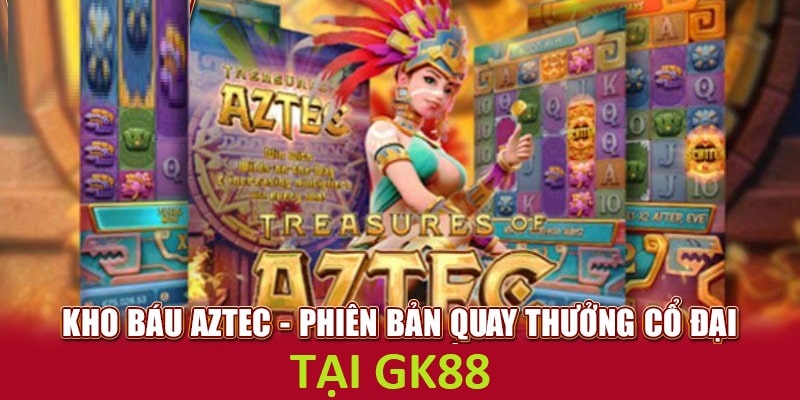 Giới thiệu game kho báu Aztec được nhiều người tìm kiếm