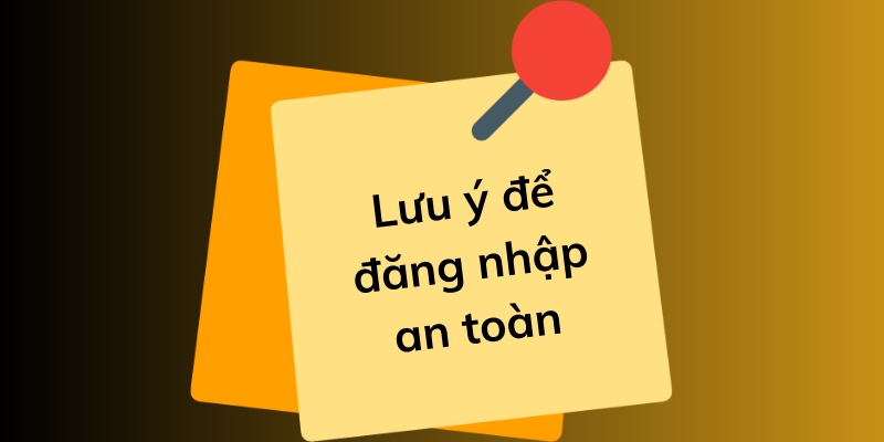 Lưu ý người chơi cần quan tâm để thực hiện an toàn